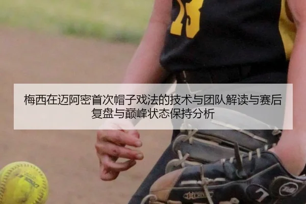 梅西在迈阿密首次帽子戏法的技术与团队解读与赛后复盘与巅峰状态保持分析
